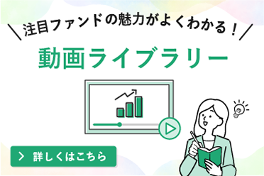 注目ファンドの魅力がよくわかる！動画ライブラリー