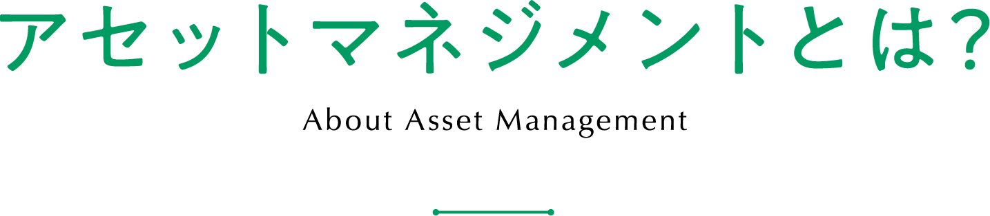 アセットマネジメントとは？ About Asset Management